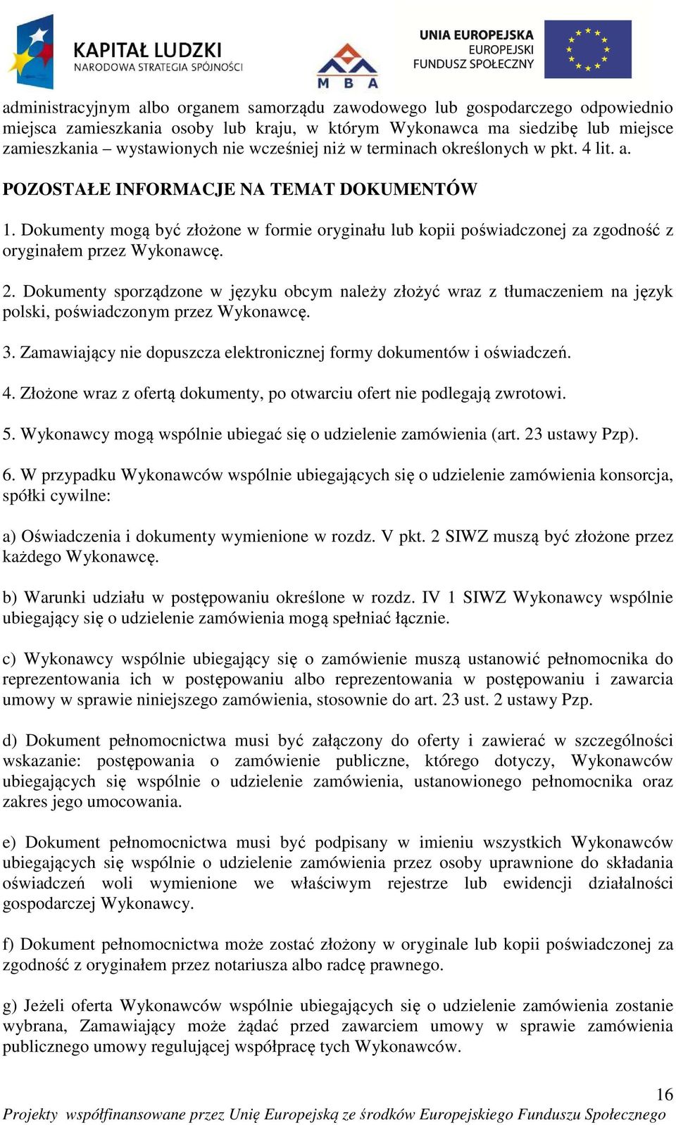 Dokumenty mogą być złożone w formie oryginału lub kopii poświadczonej za zgodność z oryginałem przez Wykonawcę. 2.