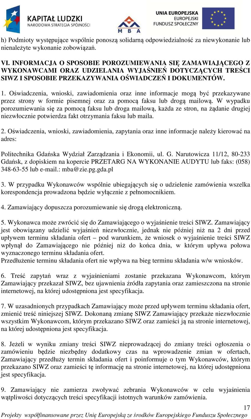 Oświadczenia, wnioski, zawiadomienia oraz inne informacje mogą być przekazywane przez strony w formie pisemnej oraz za pomocą faksu lub drogą mailową.