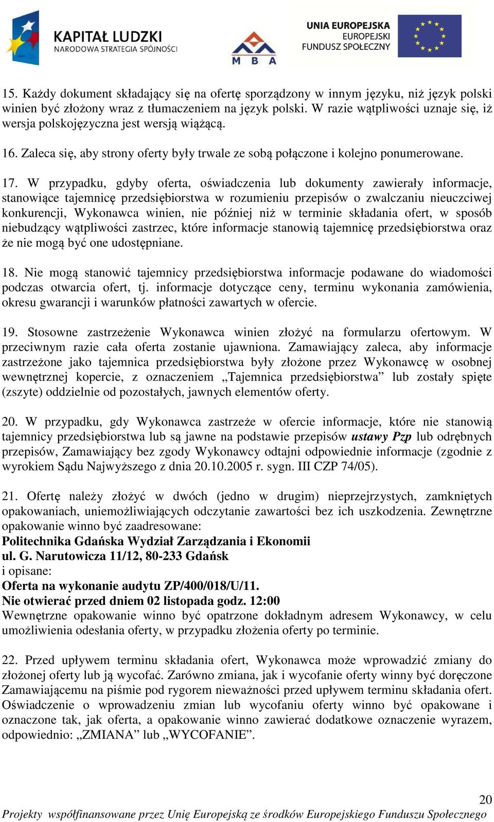 W przypadku, gdyby oferta, oświadczenia lub dokumenty zawierały informacje, stanowiące tajemnicę przedsiębiorstwa w rozumieniu przepisów o zwalczaniu nieuczciwej konkurencji, Wykonawca winien, nie