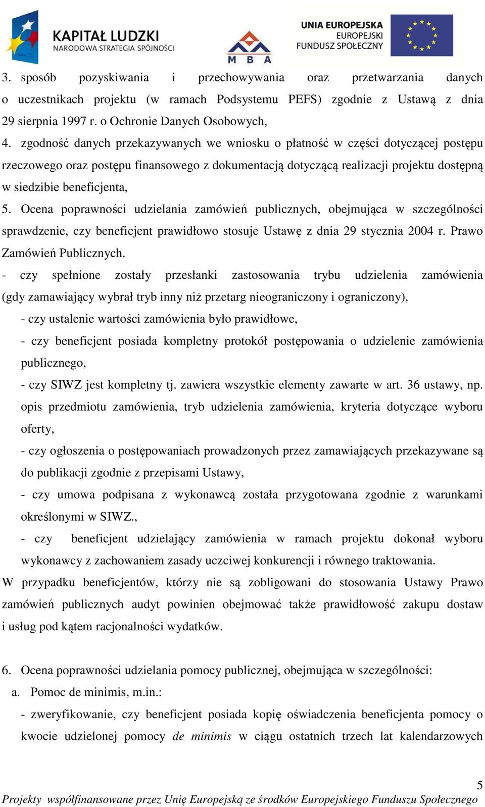 Ocena poprawności udzielania zamówień publicznych, obejmująca w szczególności sprawdzenie, czy beneficjent prawidłowo stosuje Ustawę z dnia 29 stycznia 2004 r. Prawo Zamówień Publicznych.