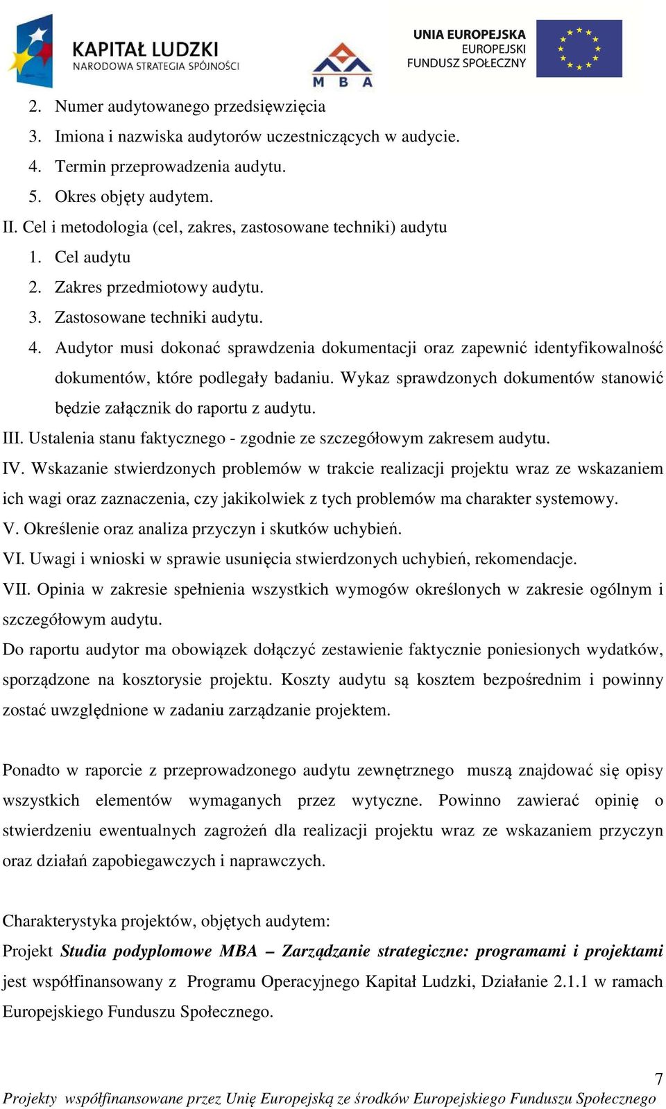 Audytor musi dokonać sprawdzenia dokumentacji oraz zapewnić identyfikowalność dokumentów, które podlegały badaniu. Wykaz sprawdzonych dokumentów stanowić będzie załącznik do raportu z audytu. III.