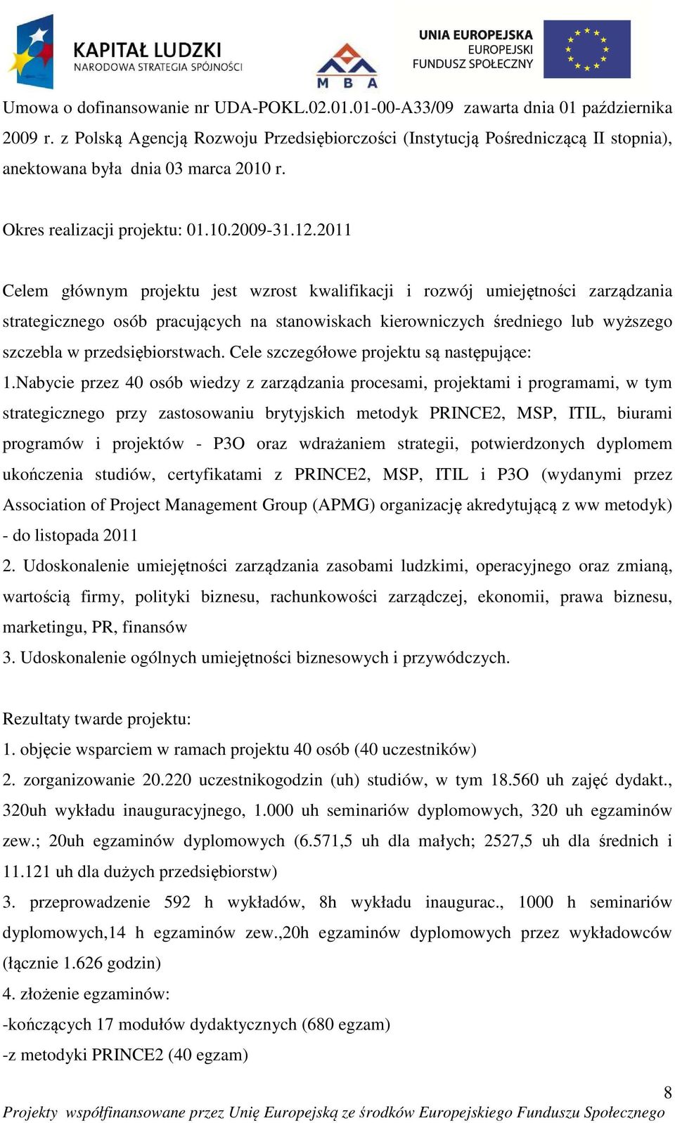 2011 Celem głównym projektu jest wzrost kwalifikacji i rozwój umiejętności zarządzania strategicznego osób pracujących na stanowiskach kierowniczych średniego lub wyższego szczebla w