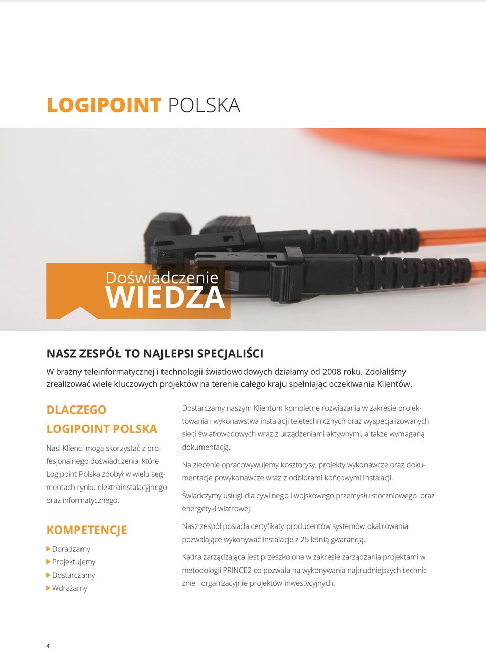 dlaczego logipoint polska Nasi Klienci mogą skorzystać z profesjonalnego doświadczenia, które Logipoint Polska zdobył w wielu segmentach rynku elektroinstalacyjnego oraz informatycznego.