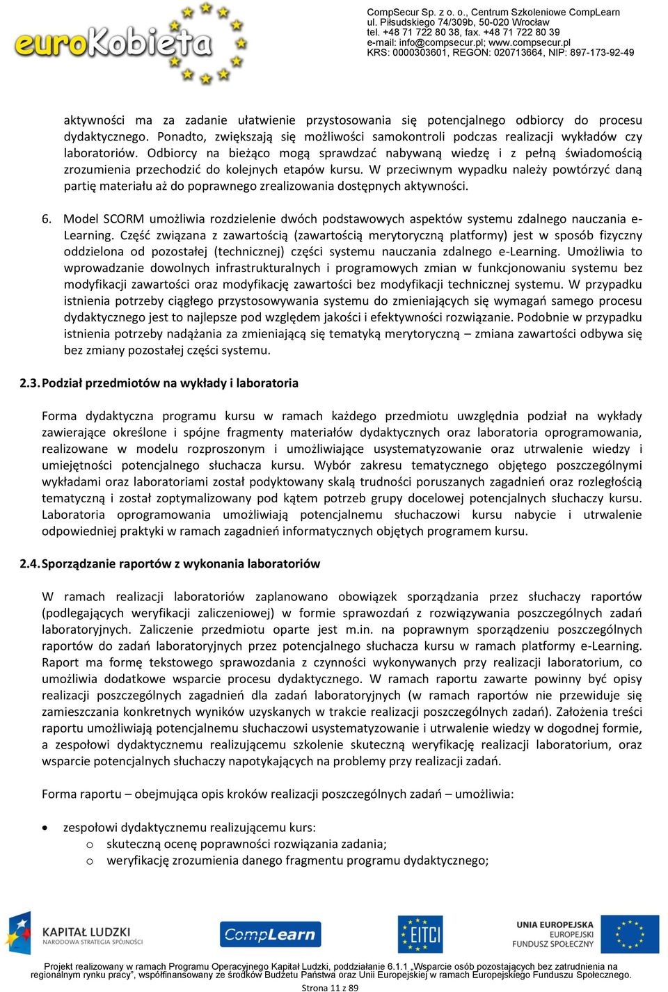 W przeciwnym wypadku należy powtórzyć daną partię materiału aż do poprawnego zrealizowania dostępnych aktywności. 6.