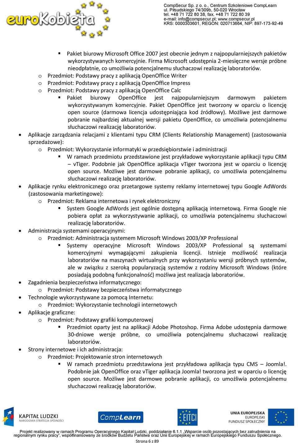 o Przedmiot: Podstawy pracy z aplikacją OpenOffice Writer o Przedmiot: Podstawy pracy z aplikacją OpenOffice Impress o Przedmiot: Podstawy pracy z aplikacją OpenOffice Calc Pakiet biurowy OpenOffice