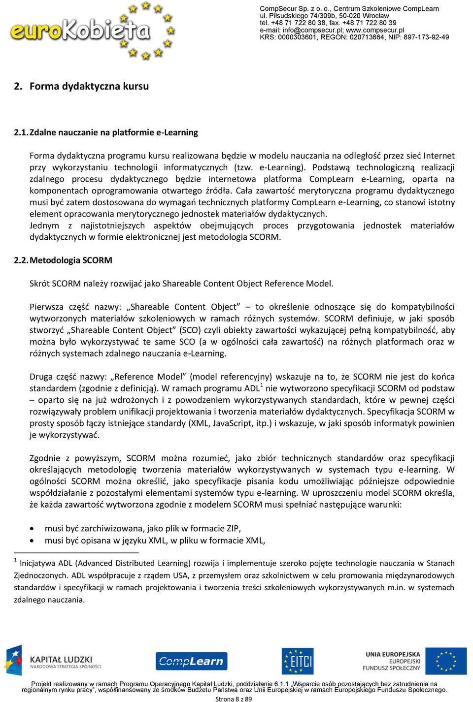 e-learning). Podstawą technologiczną realizacji zdalnego procesu dydaktycznego będzie internetowa platforma CompLearn e-learning, oparta na komponentach oprogramowania otwartego źródła.