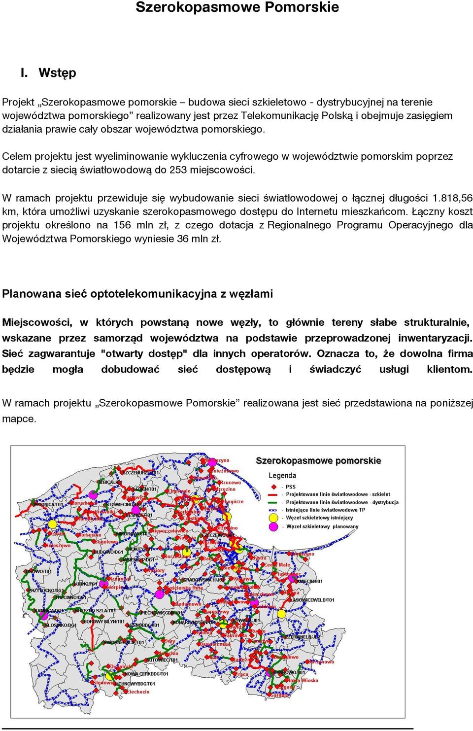 cały obszar województwa pomorskiego. Celem projektu jest wyeliminowanie wykluczenia cyfrowego w województwie pomorskim poprzez dotarcie z siecią światłowodową do 253 miejscowości.