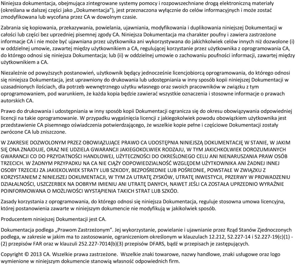 Zabrania się kopiowania, przekazywania, powielania, ujawniania, modyfikowania i duplikowania niniejszej Dokumentacji w całości lub części bez uprzedniej pisemnej zgody CA.