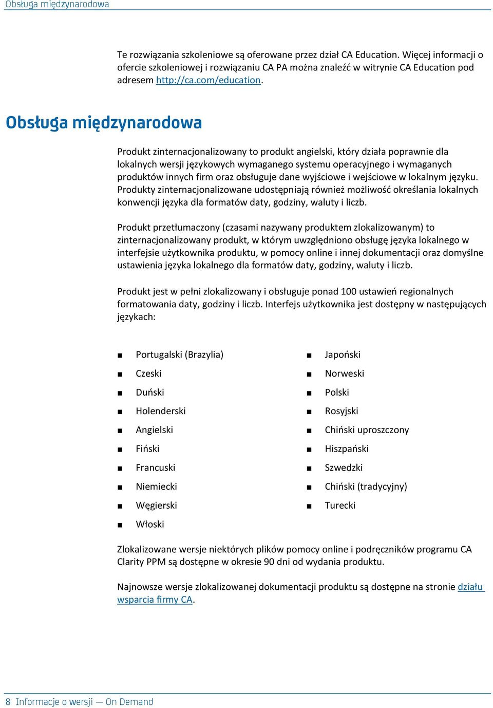 Obsługa międzynarodowa Produkt zinternacjonalizowany to produkt angielski, który działa poprawnie dla lokalnych wersji językowych wymaganego systemu operacyjnego i wymaganych produktów innych firm