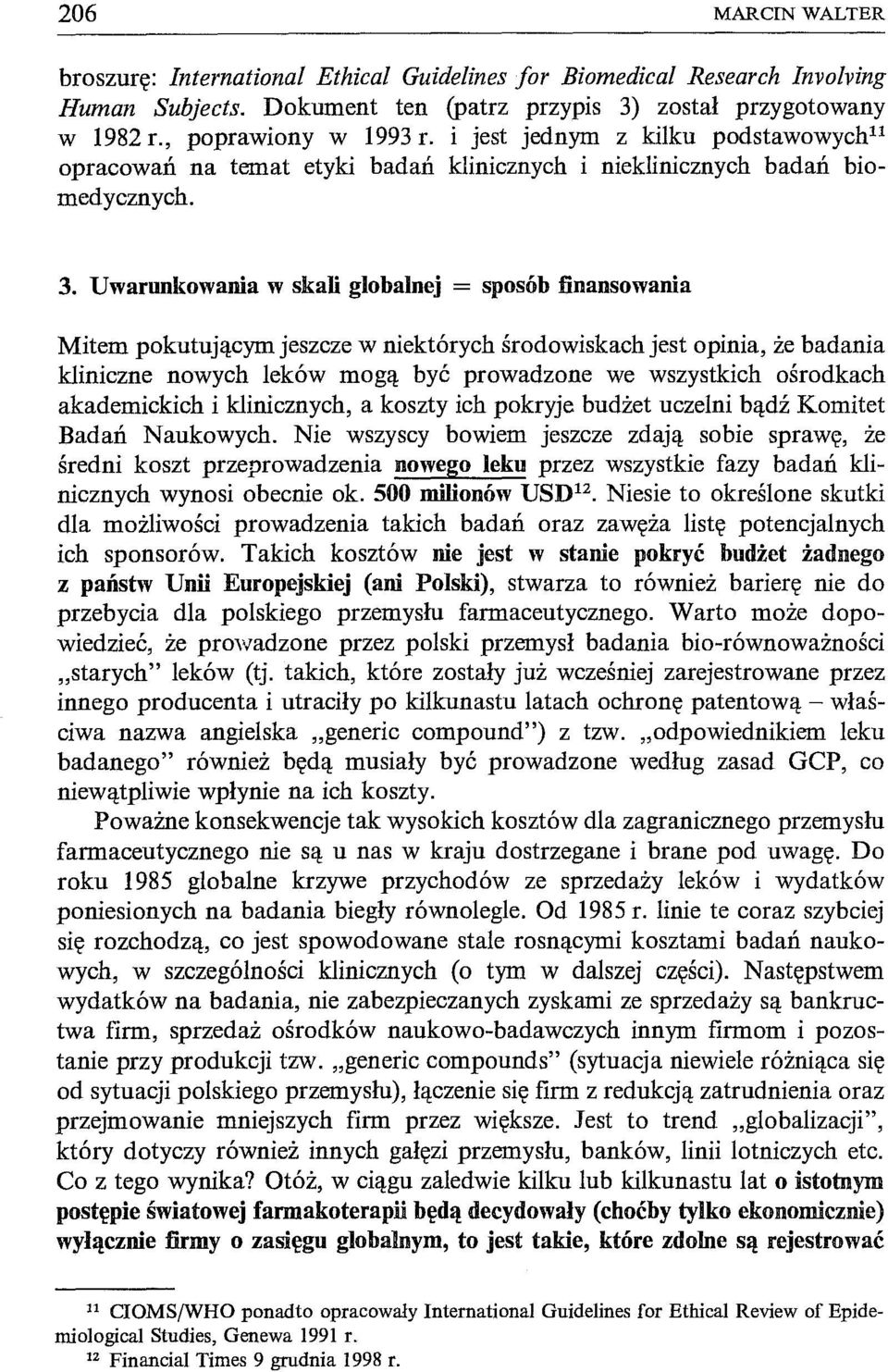 Uwarunkowania w skali globalnej = sposób finansowania Mitem pokutującym jeszcze w niektórych środowiskach jest opinia, że badania kliniczne nowych leków mogą być prowadzone we wszystkich ośrodkach