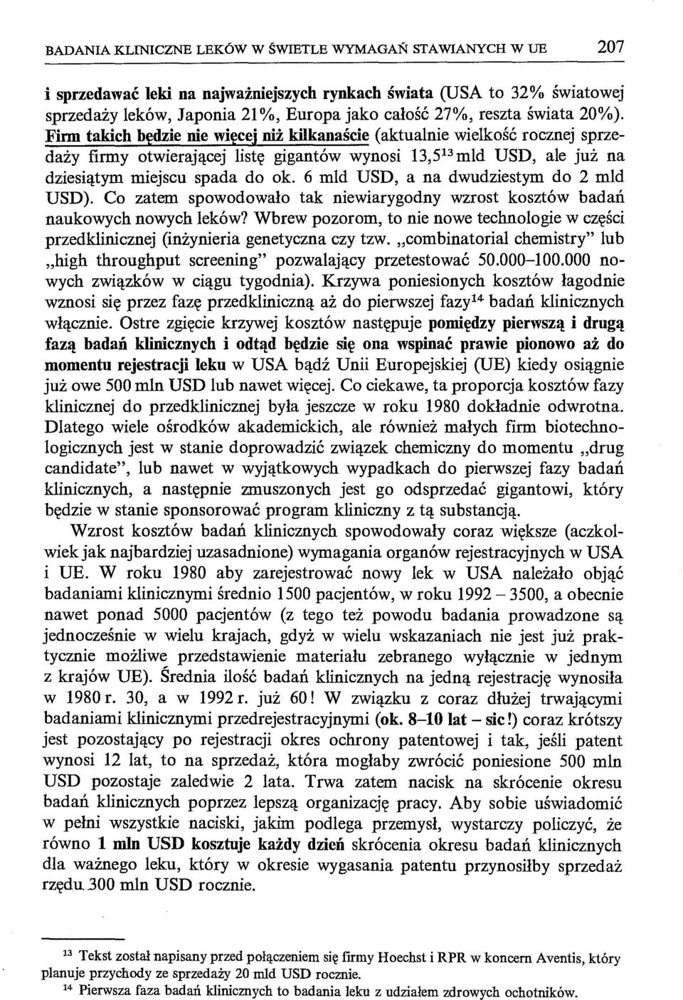 6 mld USD, a na dwudziestym do 2 mld USD). Co zatem spowodowało tak niewiarygodny wzrost kosztów badań naukowych nowych leków?