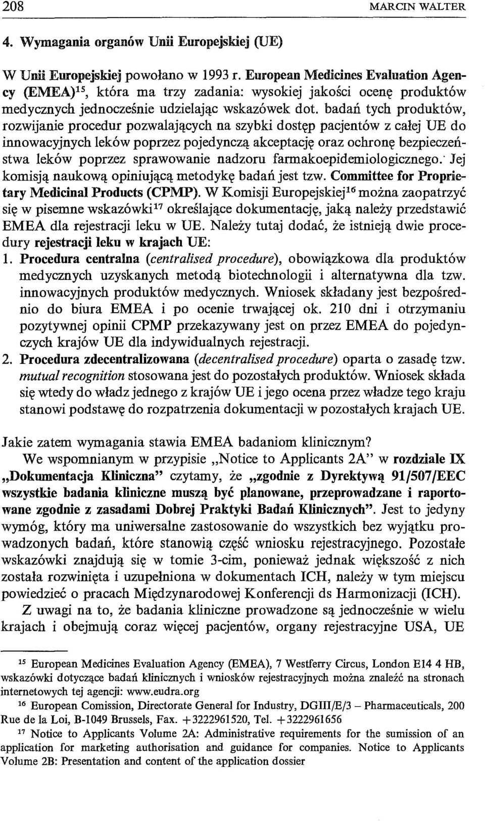 badań tych produktów, rozwijanie procedur pozwalających na szybki dostęp pacjentów z całej UE do innowacyjnych leków poprzez pojedynczą akceptację oraz ochronę bezpieczeństwa leków poprzez