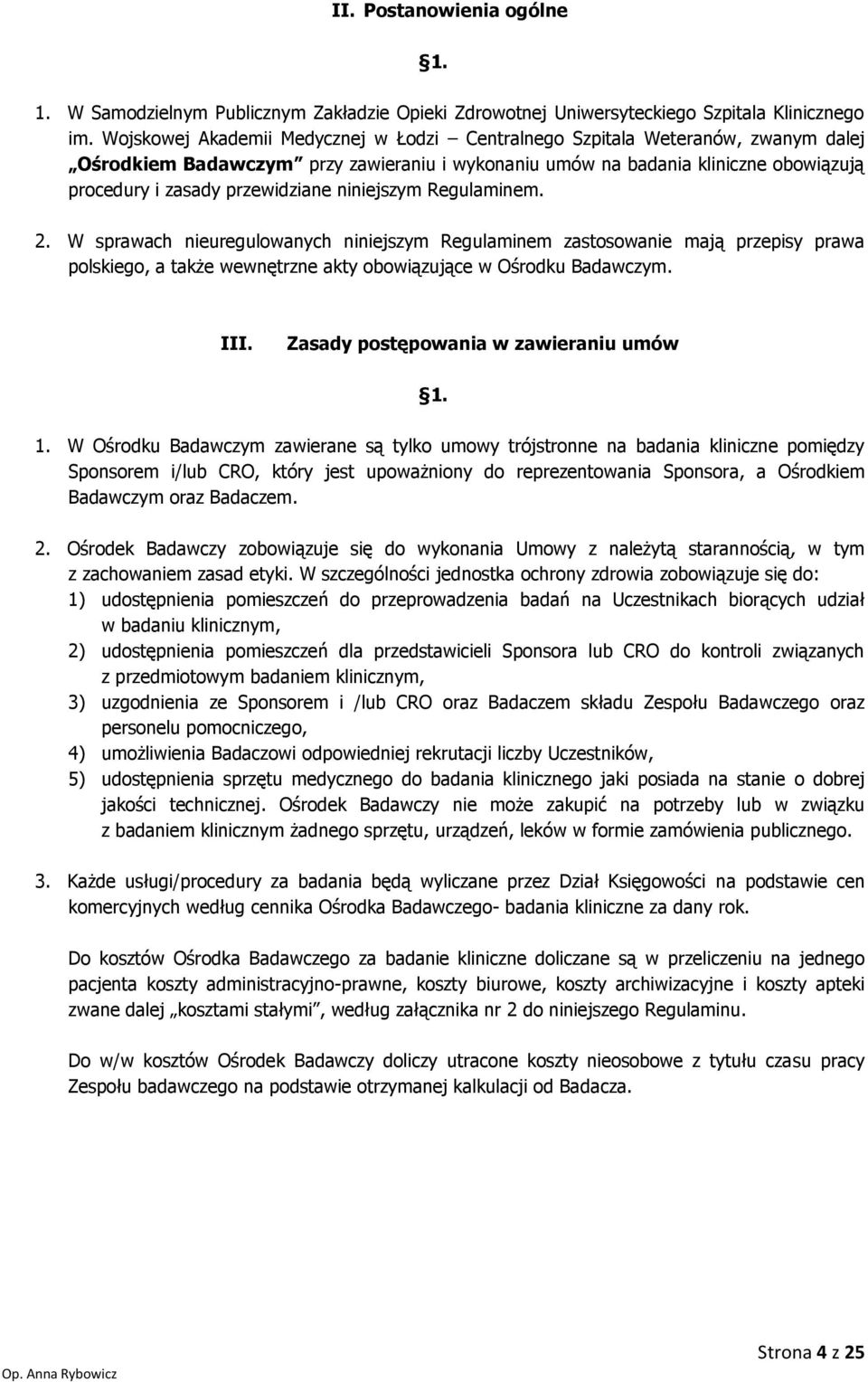 niniejszym Regulaminem. 2. W sprawach nieuregulowanych niniejszym Regulaminem zastosowanie mają przepisy prawa polskiego, a także wewnętrzne akty obowiązujące w Ośrodku Badawczym. III.