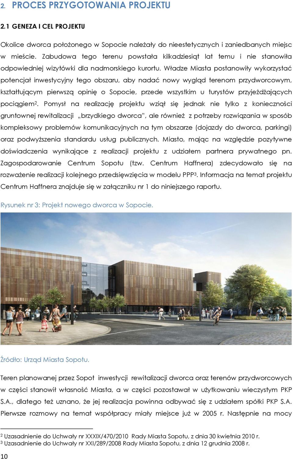 Władze Miasta postanowiły wykorzystać potencjał inwestycyjny tego obszaru, aby nadać nowy wygląd terenom przydworcowym, kształtującym pierwszą opinię o Sopocie, przede wszystkim u turystów
