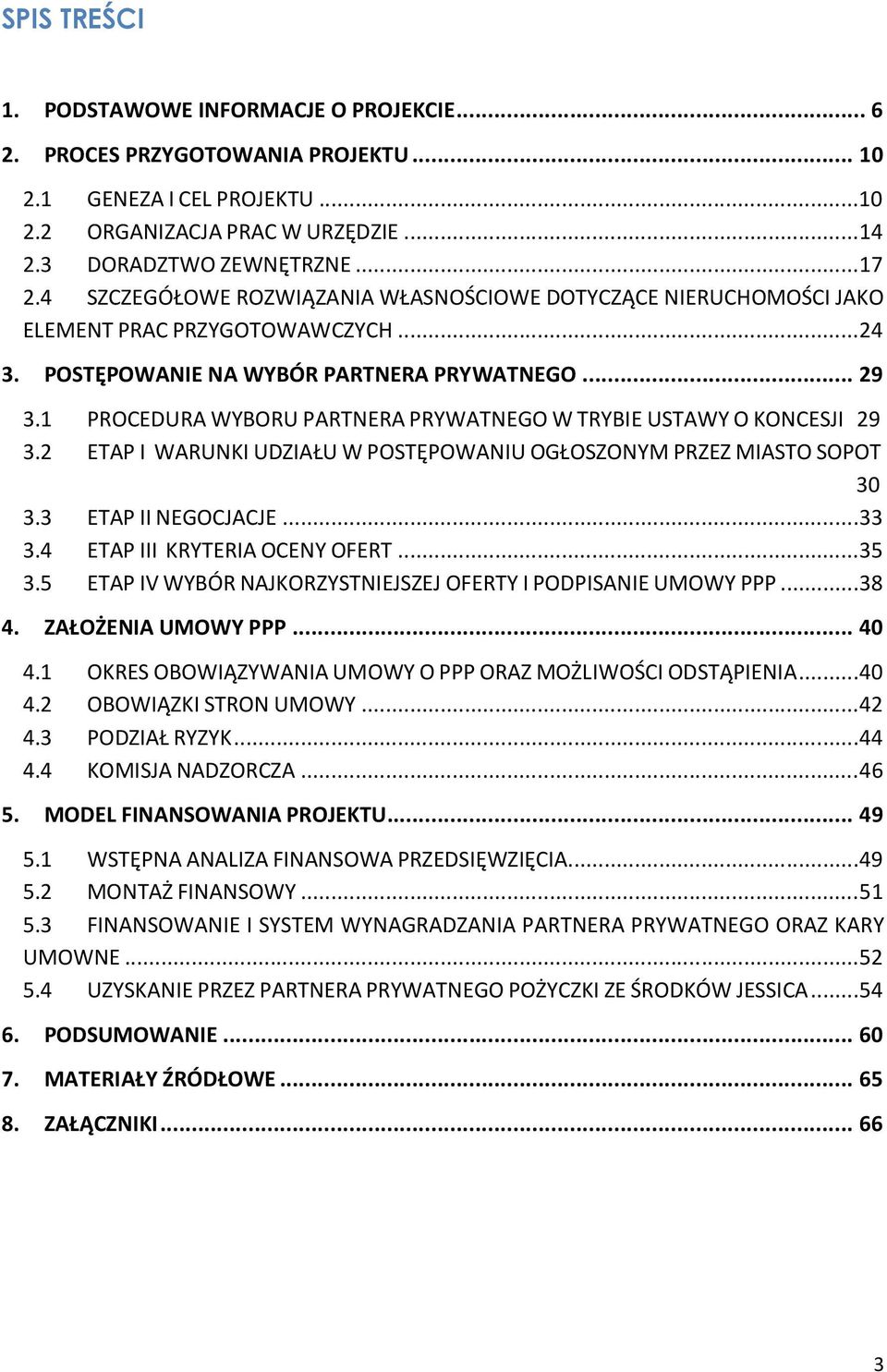 1 PROCEDURA WYBORU PARTNERA PRYWATNEGO W TRYBIE USTAWY O KONCESJI 29 3.2 ETAP I WARUNKI UDZIAŁU W POSTĘPOWANIU OGŁOSZONYM PRZEZ MIASTO SOPOT 30 3.3 ETAP II NEGOCJACJE... 33 3.