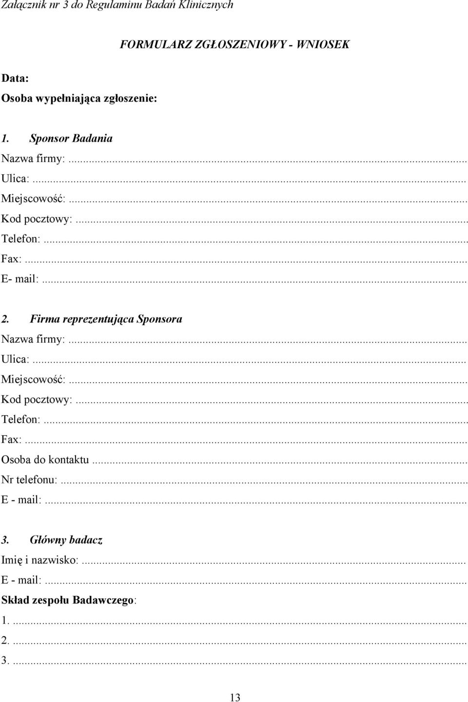 Firma reprezentująca Sponsora Nazwa firmy:... Ulica:... Miejscowość:... Kod pocztowy:... Telefon:... Fax:.