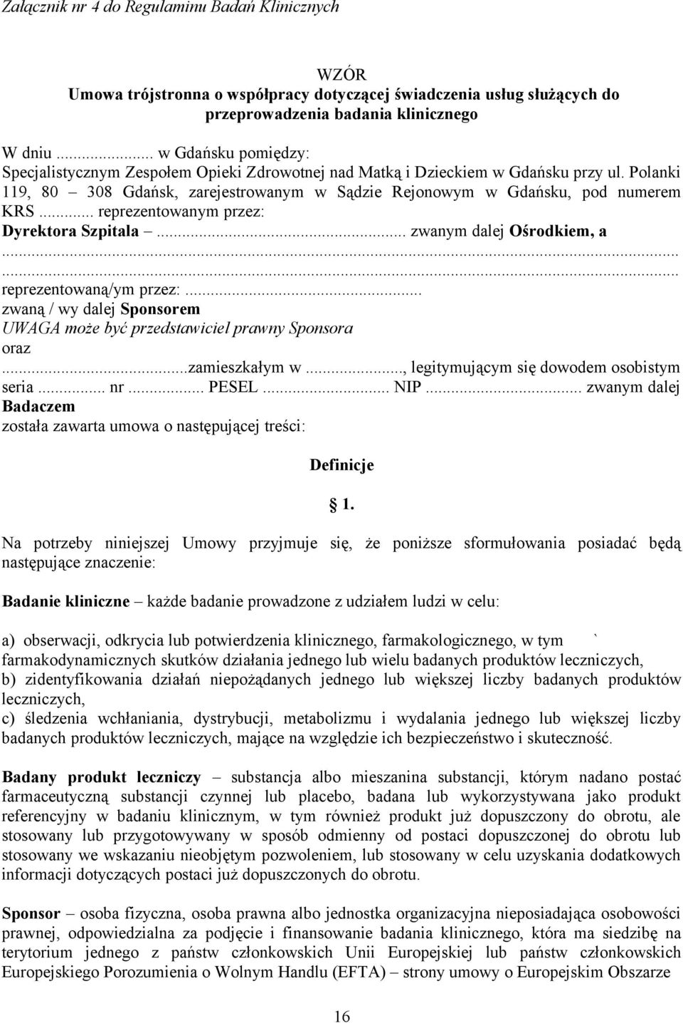 .. reprezentowanym przez: Dyrektora Szpitala... zwanym dalej Ośrodkiem, a reprezentowaną/ym przez:... zwaną / wy dalej Sponsorem UWAGA może być przedstawiciel prawny Sponsora oraz...zamieszkałym w.