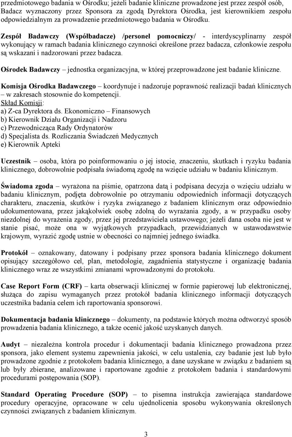 Zespół Badawczy (Współbadacze) /personel pomocniczy/ - interdyscyplinarny zespół wykonujący w ramach badania klinicznego czynności określone przez badacza, członkowie zespołu są wskazani i