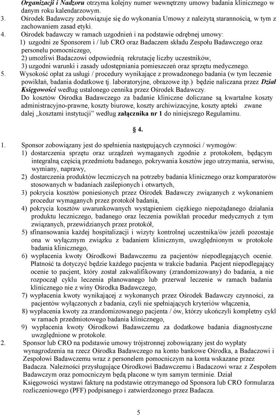 Ośrodek badawczy w ramach uzgodnień i na podstawie odrębnej umowy: 1) uzgodni ze Sponsorem i / lub CRO oraz Badaczem składu Zespołu Badawczego oraz personelu pomocniczego, 2) umożliwi Badaczowi