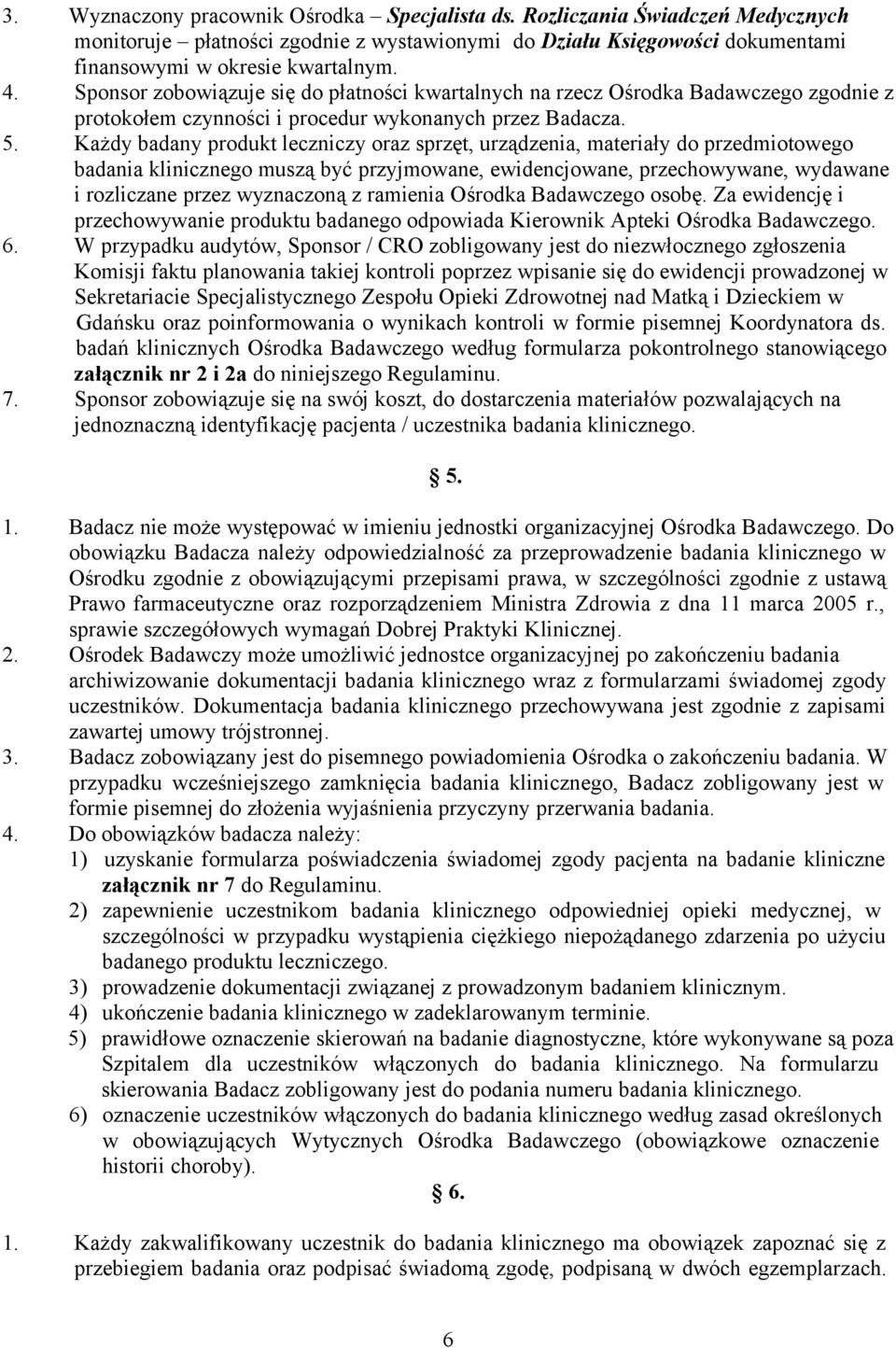 Każdy badany produkt leczniczy oraz sprzęt, urządzenia, materiały do przedmiotowego badania klinicznego muszą być przyjmowane, ewidencjowane, przechowywane, wydawane i rozliczane przez wyznaczoną z