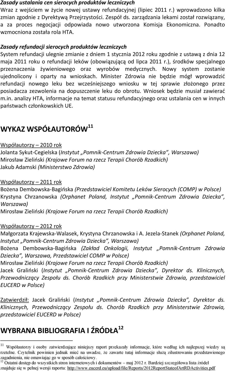 Zasady refundacji sierocych produktów leczniczych System refundacji ulegnie zmianie z dniem 1 stycznia 2012 roku zgodnie z ustawą z dnia 12 maja 2011 roku o refundacji leków (obowiązującą od lipca