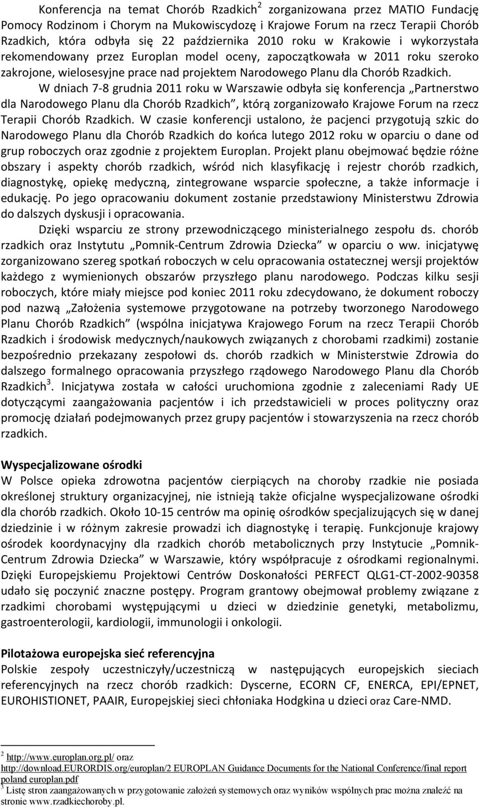 W dniach 7 8 grudnia 2011 roku w Warszawie odbyła się konferencja Partnerstwo dla Narodowego Planu dla Chorób Rzadkich, którą zorganizowało Krajowe Forum na rzecz Terapii Chorób Rzadkich.