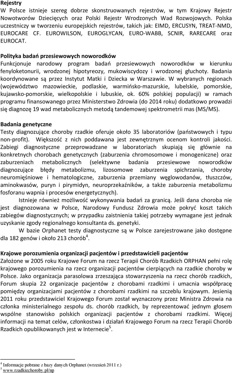 Polityka badań przesiewowych noworodków Funkcjonuje narodowy program badań przesiewowych noworodków w kierunku fenyloketonurii, wrodzonej hipotyreozy, mukowiscydozy i wrodzonej głuchoty.