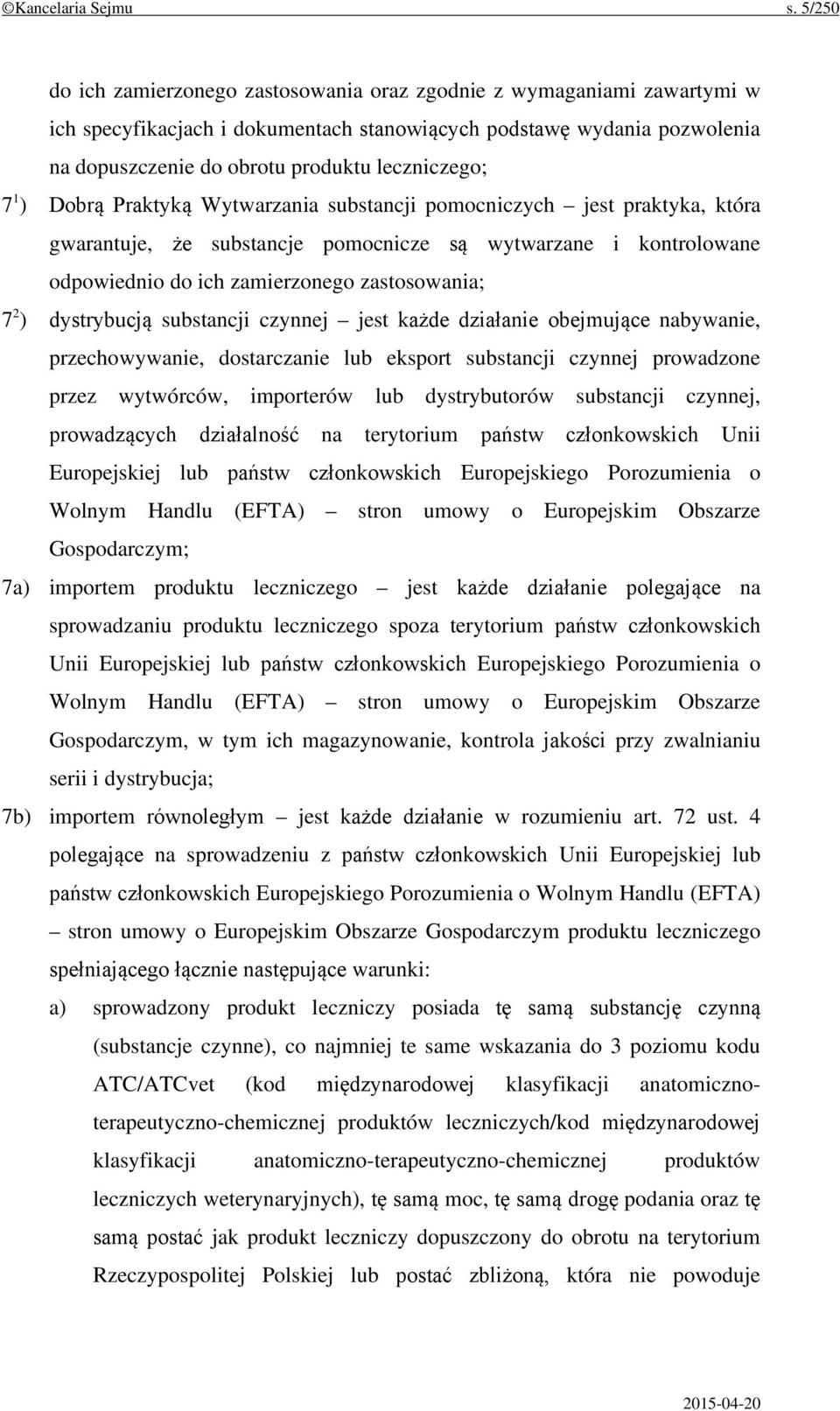 7 1 ) Dobrą Praktyką Wytwarzania substancji pomocniczych jest praktyka, która gwarantuje, że substancje pomocnicze są wytwarzane i kontrolowane odpowiednio do ich zamierzonego zastosowania; 7 2 )