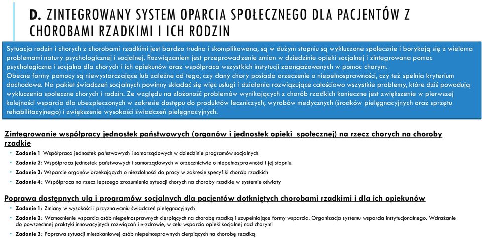 Rozwiązaniem jest przeprowadzenie zmian w dziedzinie opieki socjalnej i zintegrowana pomoc psychologiczna i socjalna dla chorych i ich opiekunów oraz współpraca wszystkich instytucji zaangażowanych w