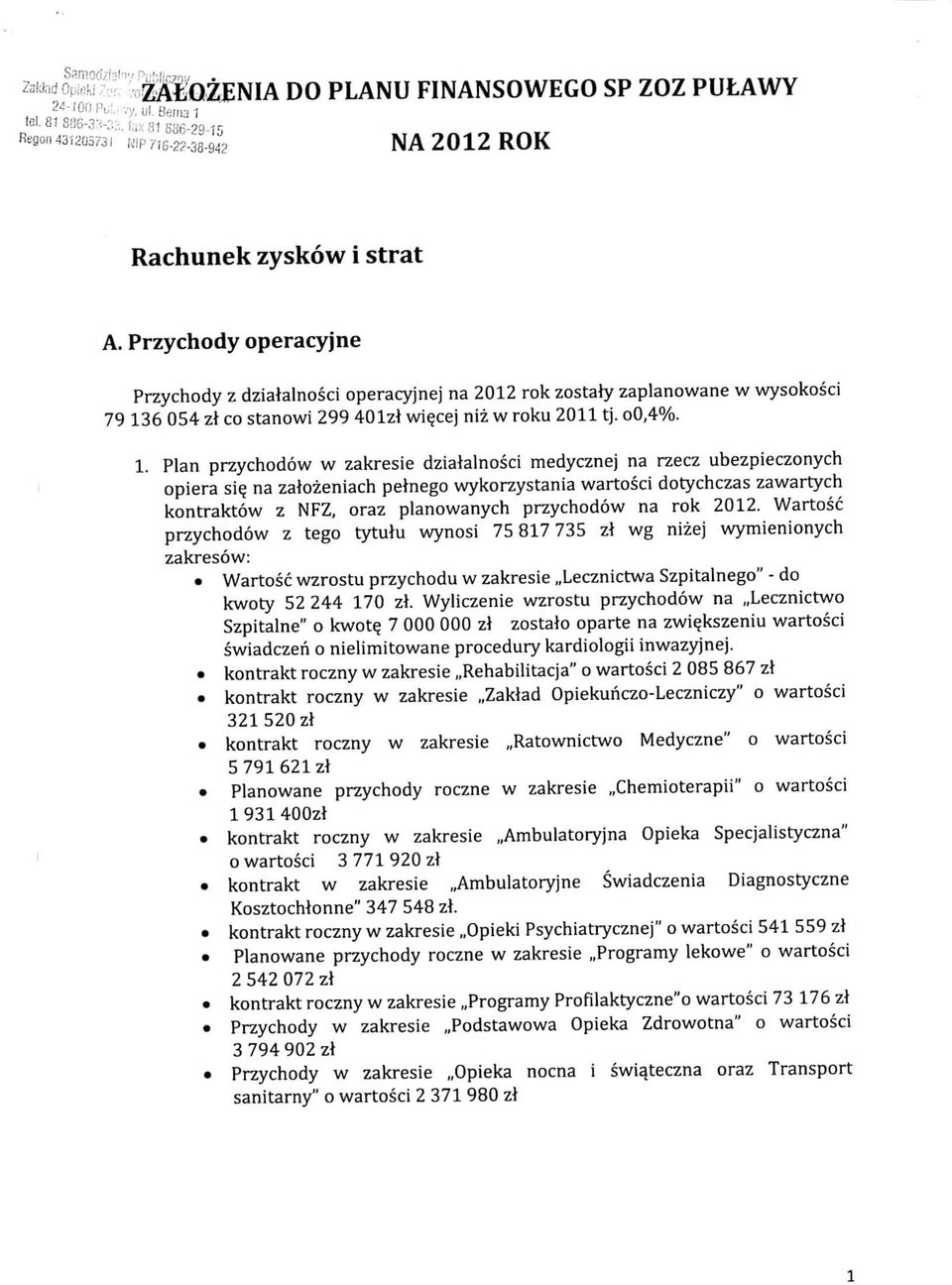 . Plan przychodow w zakresie dziaialnosci medycznej na rzecz ubezpieczonych opiera si$ na zaiozeniach pehiego wykorzystania wartosci dotychczas zawartych kontraktow z NFZ, oraz planowanych przychodow