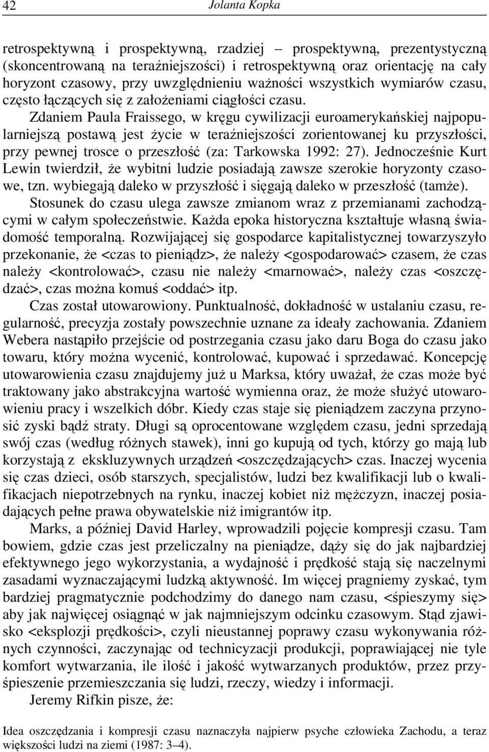 Zdaniem Paula Fraissego, w kręgu cywilizacji euroamerykańskiej najpopularniejszą postawą jest Ŝycie w teraźniejszości zorientowanej ku przyszłości, przy pewnej trosce o przeszłość (za: Tarkowska