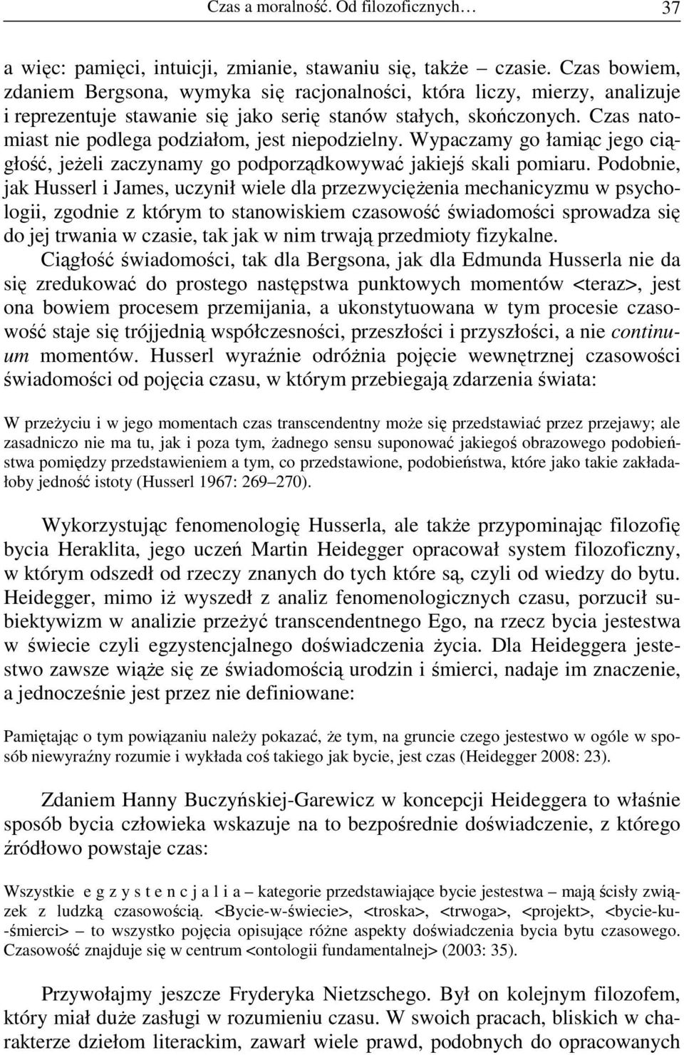 Czas natomiast nie podlega podziałom, jest niepodzielny. Wypaczamy go łamiąc jego ciągłość, jeŝeli zaczynamy go podporządkowywać jakiejś skali pomiaru.