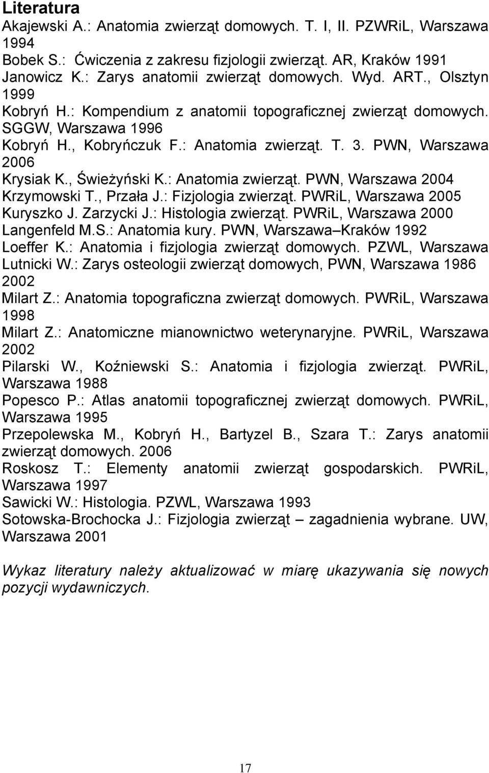 , Świeżyński K.: Anatomia zwierząt. PWN, Warszawa 2004 Krzymowski T., Przała J.: Fizjologia zwierząt. PWRiL, Warszawa 2005 Kuryszko J. Zarzycki J.: Histologia zwierząt.