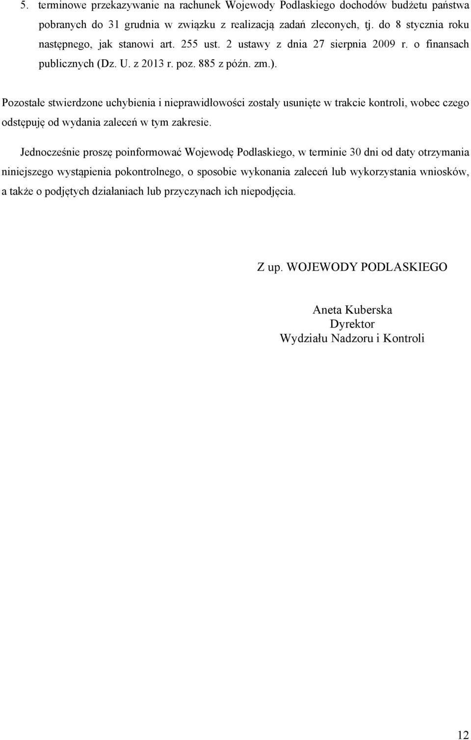 Pozostałe stwierdzone uchybienia i nieprawidłowości zostały usunięte w trakcie kontroli, wobec czego odstępuję od wydania zaleceń w tym zakresie.