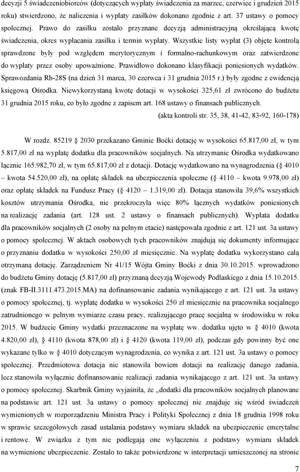 Wszystkie listy wypłat (3) objęte kontrolą sprawdzone były pod względem merytorycznym i formalno-rachunkowym oraz zatwierdzone do wypłaty przez osoby upoważnione.