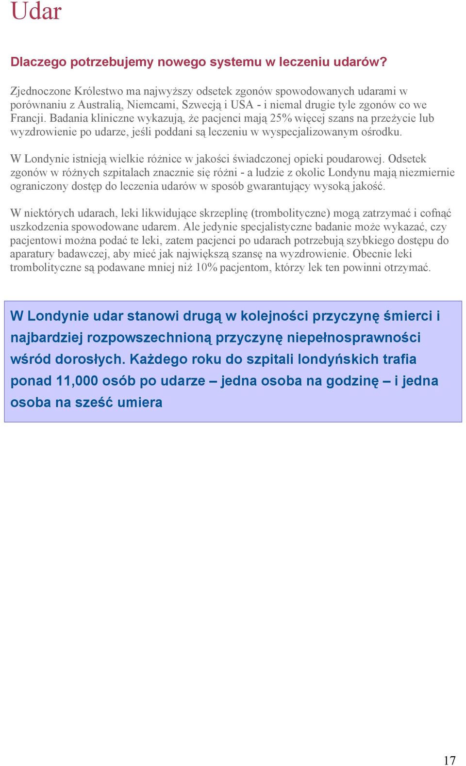 Badania kliniczne wykazują, że pacjenci mają 25% więcej szans na przeżycie lub wyzdrowienie po udarze, jeśli poddani są leczeniu w wyspecjalizowanym ośrodku.