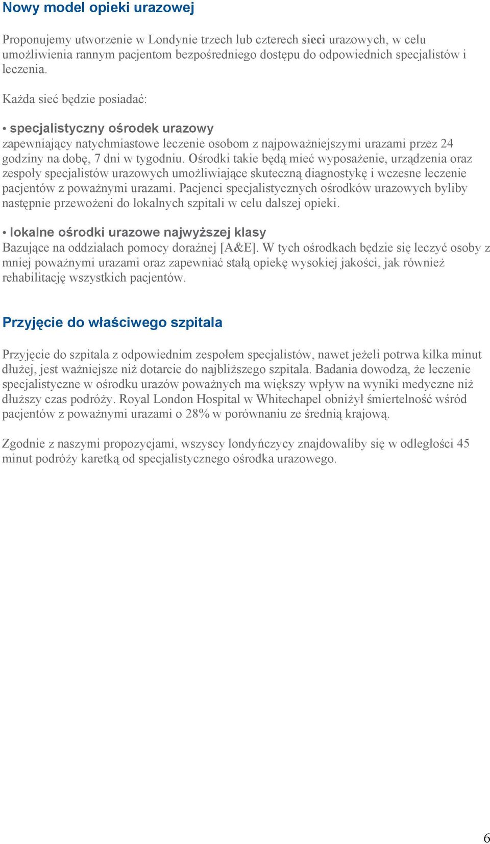 Ośrodki takie będą mieć wyposażenie, urządzenia oraz zespoły specjalistów urazowych umożliwiające skuteczną diagnostykę i wczesne leczenie pacjentów z poważnymi urazami.