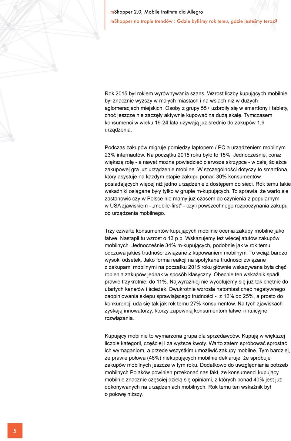 Osoby z grupy 55+ uzbroiły się w smartfony i tablety, choć jeszcze nie zaczęły aktywnie kupować na dużą skalę. Tymczasem konsumenci w wieku 19-24 lata używają już średnio do zakupów 1,9 urządzenia.