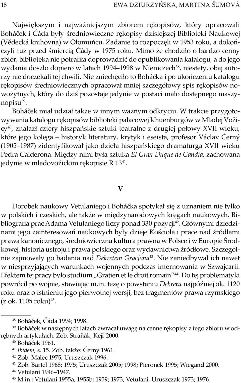 Mimo że chodziło o bardzo cenny zbiór, biblioteka nie potrafiła doprowadzić do opublikowania katalogu, a do jego wydania doszło dopiero w latach 1994 1998 w Niemczech 38, niestety, obaj autorzy nie