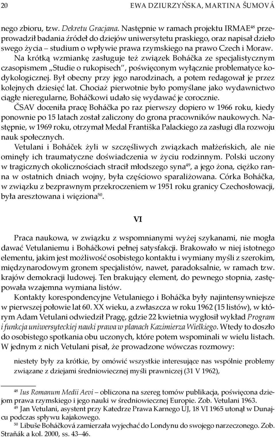 Na krótką wzmiankę zasługuje też związek Boháčka ze specjalistycznym czasopismem Studie o rukopisech, poświęconym wyłącznie problematyce kodykologicznej.