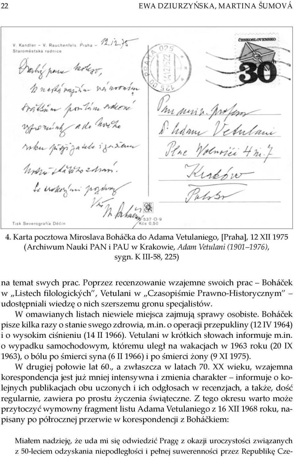 Poprzez recenzowanie wzajemne swoich prac Boháček w Listech filologických, Vetulani w Czasopiśmie Prawno -Historycznym udostępniali wiedzę o nich szerszemu gronu specjalistów.