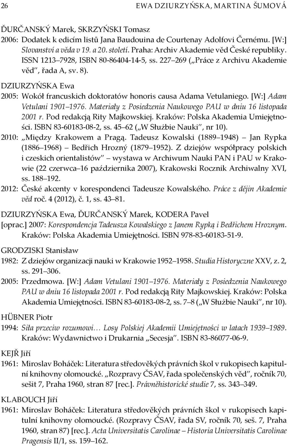 DZIURZYŃSKA Ewa 2005: Wokół francuskich doktoratów honoris causa Adama Vetulaniego. [W:] Adam Vetulani 1901 1976. Materiały z Posiedzenia Naukowego PAU w dniu 16 listopada 2001 r.