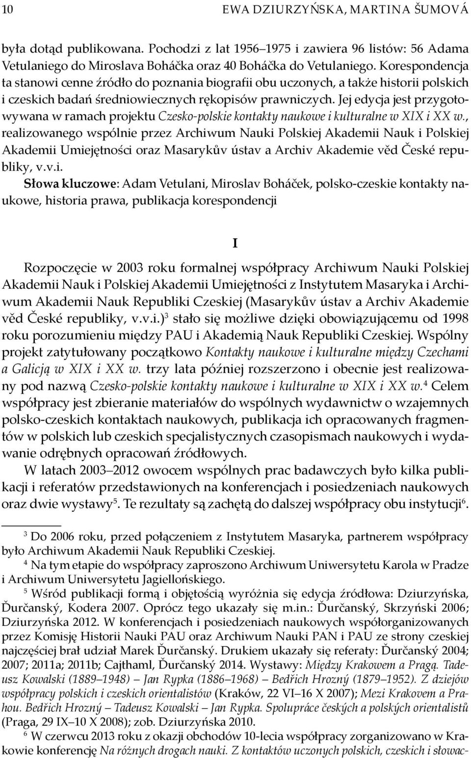 Jej edycja jest przygotowywana w ramach projektu Czesko -polskie kontakty naukowe i kulturalne w XIX i XX w.