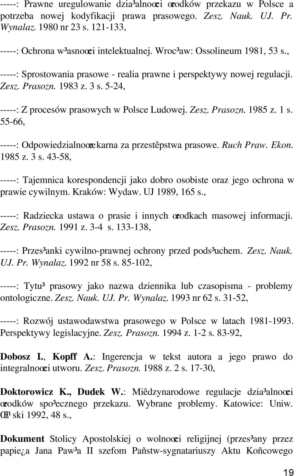 5-24, -----: Z procesów prasowych w Polsce Ludowej. Zesz. Prasozn. 1985 z. 1 s. 55-66, -----: Odpowiedzialnoœæ karna za przestêpstwa prasowe. Ruch Praw. Ekon. 1985 z. 3 s.
