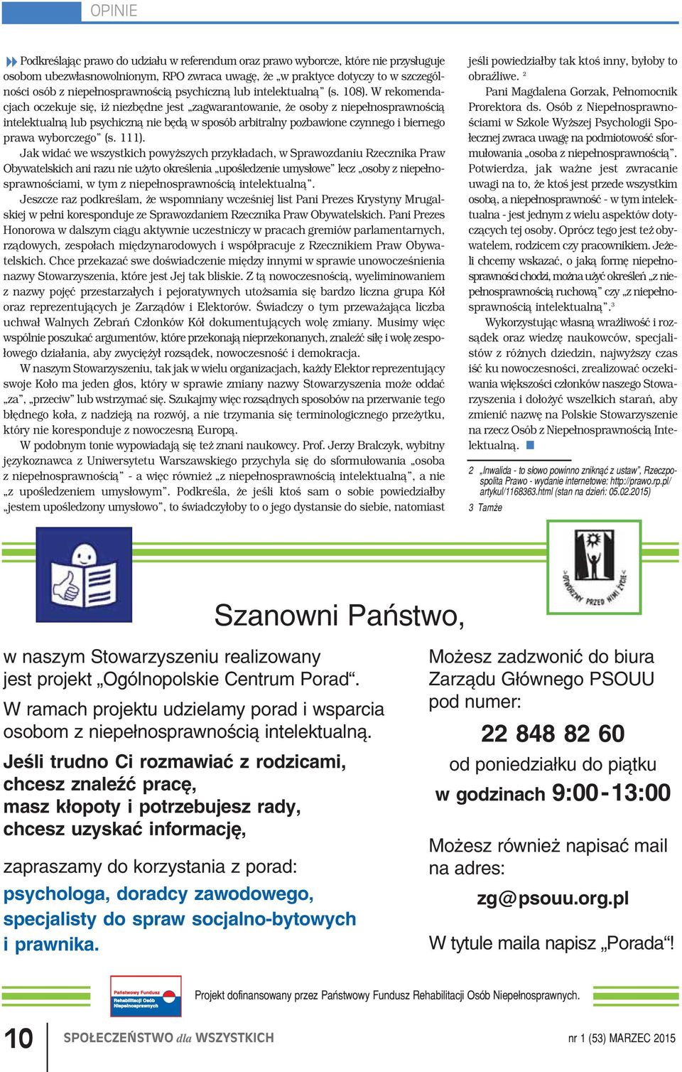 W rekomenda cjach oczekuje się, iż niezbędne jest zagwarantowanie, że osoby z niepełnosprawnością intelektualną lub psychiczną nie będą w sposób arbitralny pozbawione czynnego i biernego prawa