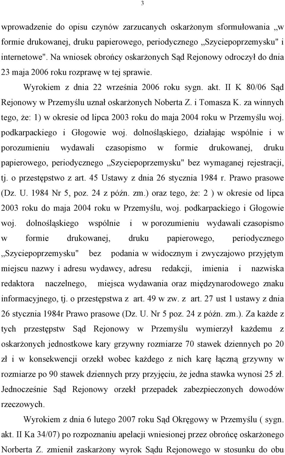 II K 80/06 Sąd Rejonowy w Przemyślu uznał oskarżonych Noberta Z. i Tomasza K. za winnych tego, że: 1) w okresie od lipca 2003 roku do maja 2004 roku w Przemyślu woj. podkarpackiego i Głogowie woj.