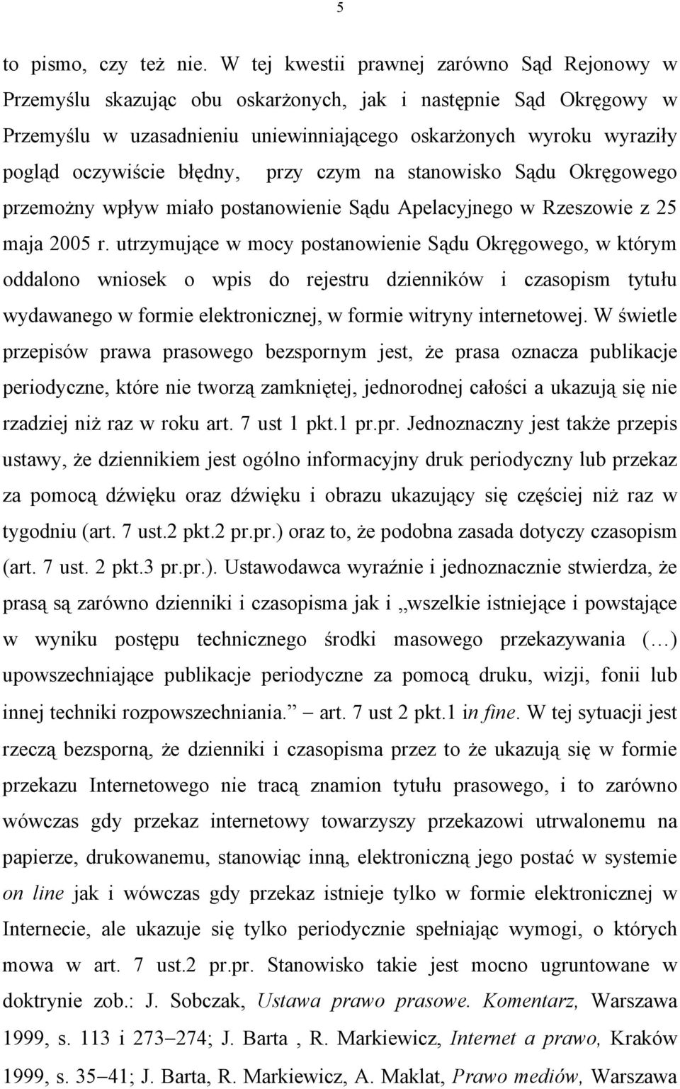 błędny, przy czym na stanowisko Sądu Okręgowego przemożny wpływ miało postanowienie Sądu Apelacyjnego w Rzeszowie z 25 maja 2005 r.