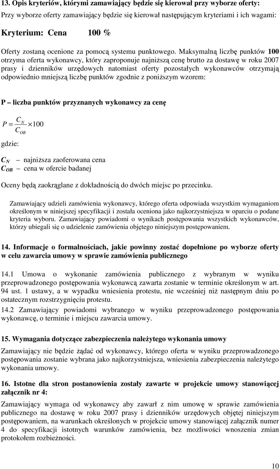 Maksymalną liczbę punktów 00 otrzyma oferta wykonawcy, który zaproponuje najniŝszą cenę brutto za dostawę w roku 2007 prasy i dzienników urzędowych natomiast oferty pozostałych wykonawców otrzymają