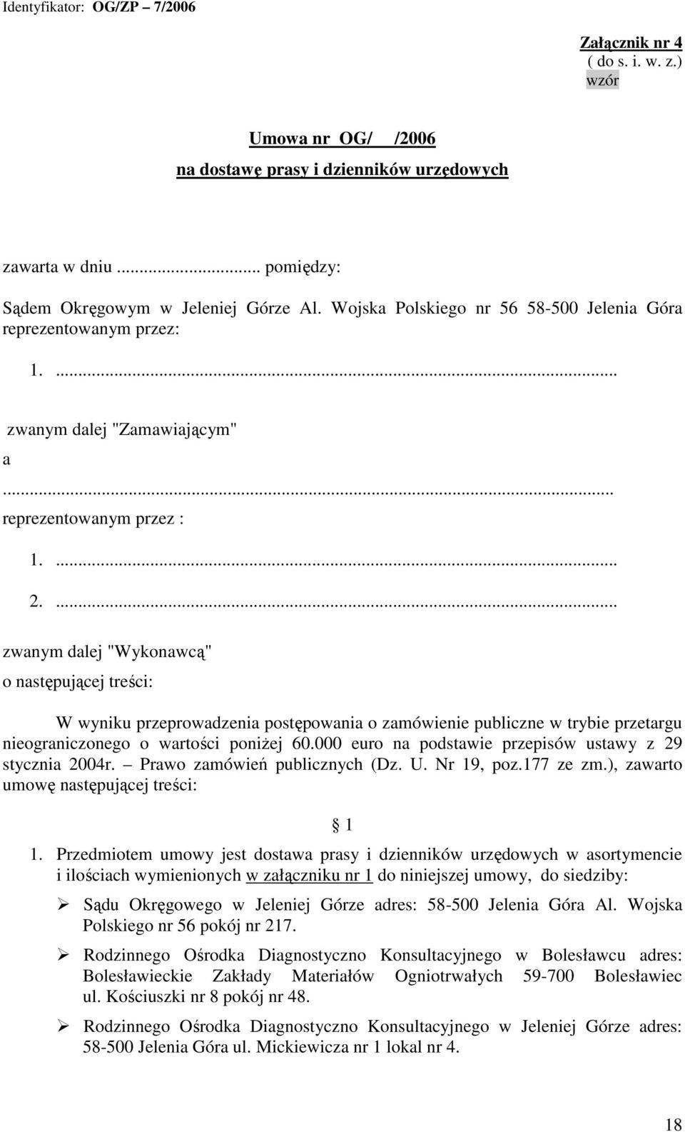 ... zwanym dalej "Wykonawcą" o następującej treści: W wyniku przeprowadzenia postępowania o zamówienie publiczne w trybie przetargu nieograniczonego o wartości poniŝej 60.