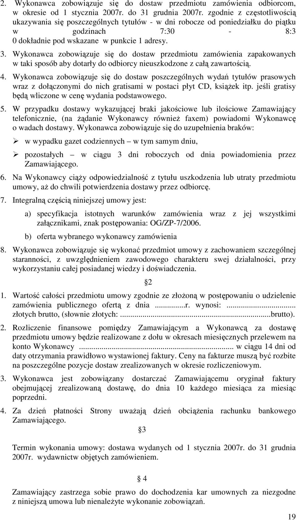 Wykonawca zobowiązuje się do dostaw przedmiotu zamówienia zapakowanych w taki sposób aby dotarły do odbiorcy nieuszkodzone z całą zawartością. 4.